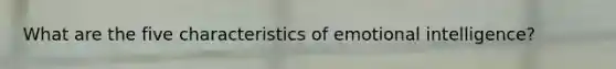 What are the five characteristics of emotional intelligence?