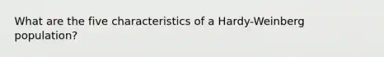 What are the five characteristics of a Hardy-Weinberg population?