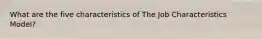 What are the five characteristics of The Job Characteristics Model?
