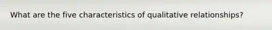 What are the five characteristics of qualitative relationships?