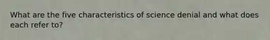 What are the five characteristics of science denial and what does each refer to?