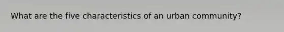 What are the five characteristics of an urban community?