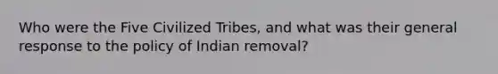 Who were the Five Civilized Tribes, and what was their general response to the policy of Indian removal?