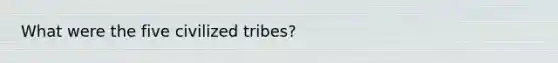 What were the five civilized tribes?