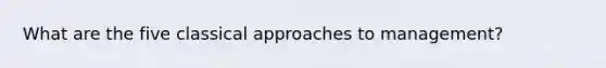 What are the five classical approaches to management?