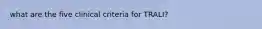 what are the five clinical criteria for TRALI?