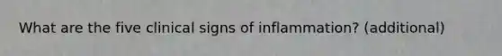 What are the five clinical signs of inflammation? (additional)