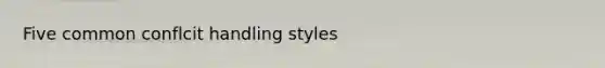 Five common conflcit handling styles