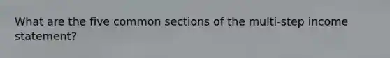 What are the five common sections of the multi-step income statement?