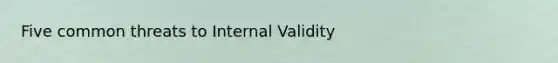 Five common threats to Internal Validity