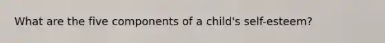 What are the five components of a child's self-esteem?