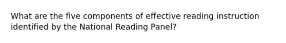 What are the five components of effective reading instruction identified by the National Reading Panel?