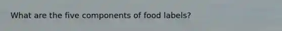 What are the five components of food labels?