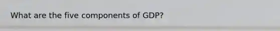 What are the five components of GDP?