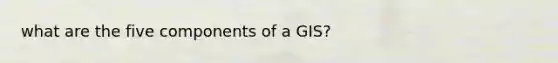 what are the five components of a GIS?