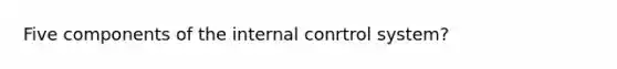 Five components of the internal conrtrol system?