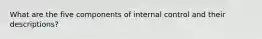 What are the five components of internal control and their descriptions?