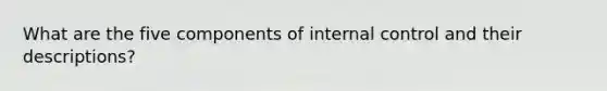 What are the five components of <a href='https://www.questionai.com/knowledge/kjj42owoAP-internal-control' class='anchor-knowledge'>internal control</a> and their descriptions?