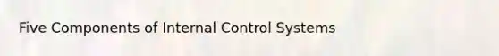 Five Components of Internal Control Systems