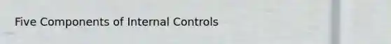 Five Components of Internal Controls