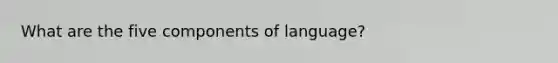 What are the five components of language?