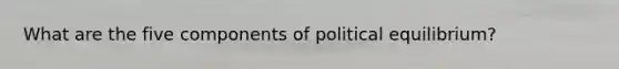 What are the five components of political equilibrium?