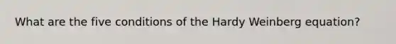 What are the five conditions of the Hardy Weinberg equation?