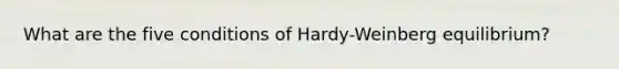 What are the five conditions of Hardy-Weinberg equilibrium?