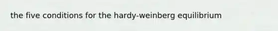 the five conditions for the hardy-weinberg equilibrium