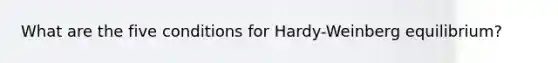 What are the five conditions for Hardy-Weinberg equilibrium?