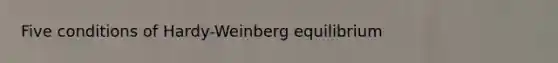 Five conditions of Hardy-Weinberg equilibrium