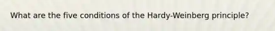 What are the five conditions of the Hardy-Weinberg principle?