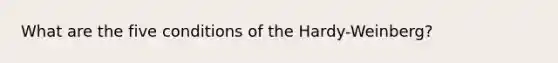 What are the five conditions of the Hardy-Weinberg?