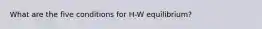 What are the five conditions for H-W equilibrium?