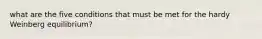 what are the five conditions that must be met for the hardy Weinberg equilibrium?