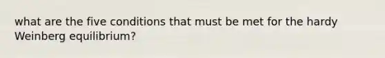 what are the five conditions that must be met for the hardy Weinberg equilibrium?