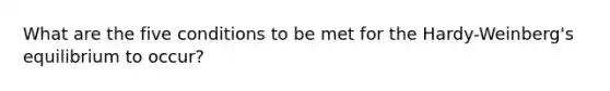 What are the five conditions to be met for the Hardy-Weinberg's equilibrium to occur?