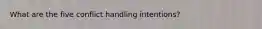 What are the five conflict handling intentions?