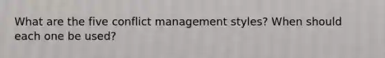 What are the five conflict management styles? When should each one be used?