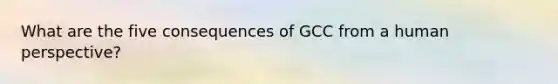 What are the five consequences of GCC from a human perspective?