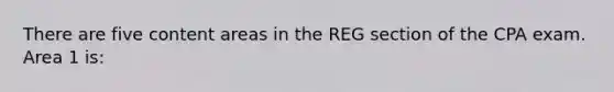 There are five content areas in the REG section of the CPA exam. Area 1 is: