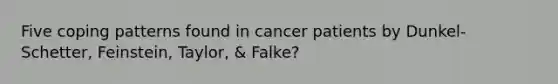 Five coping patterns found in cancer patients by Dunkel-Schetter, Feinstein, Taylor, & Falke?