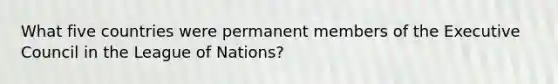 What five countries were permanent members of the Executive Council in the League of Nations?