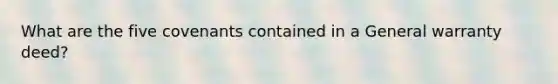 What are the five covenants contained in a General warranty deed?