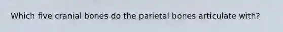 Which five cranial bones do the parietal bones articulate with?