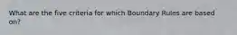 What are the five criteria for which Boundary Rules are based on?