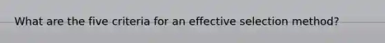 What are the five criteria for an effective selection method?