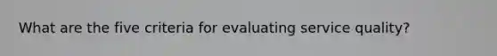 What are the five criteria for evaluating service quality?