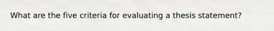 What are the five criteria for evaluating a thesis statement?