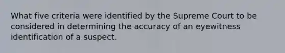 What five criteria were identified by the Supreme Court to be considered in determining the accuracy of an eyewitness identification of a suspect.